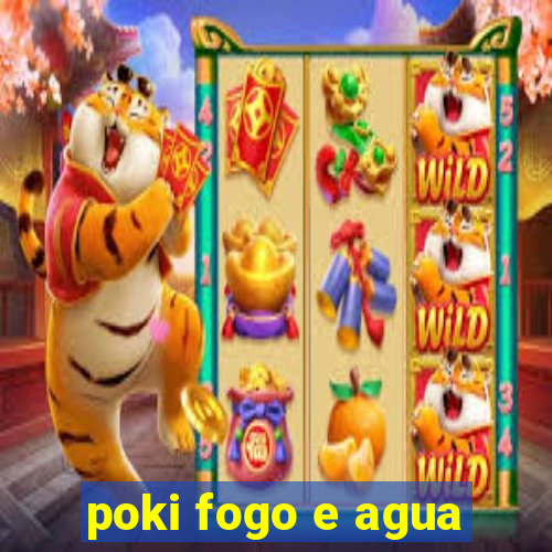 poki fogo e agua